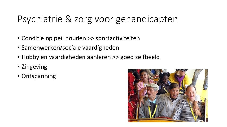 Psychiatrie & zorg voor gehandicapten • Conditie op peil houden >> sportactiviteiten • Samenwerken/sociale