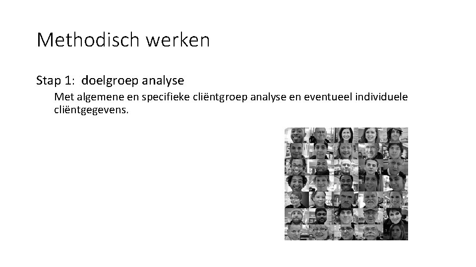 Methodisch werken Stap 1: doelgroep analyse Met algemene en specifieke cliëntgroep analyse en eventueel