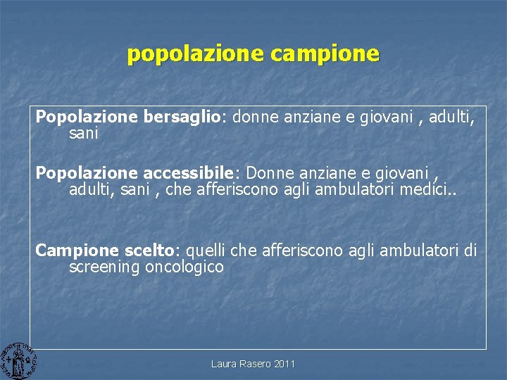 popolazione campione Popolazione bersaglio: donne anziane e giovani , adulti, sani Popolazione accessibile: Donne