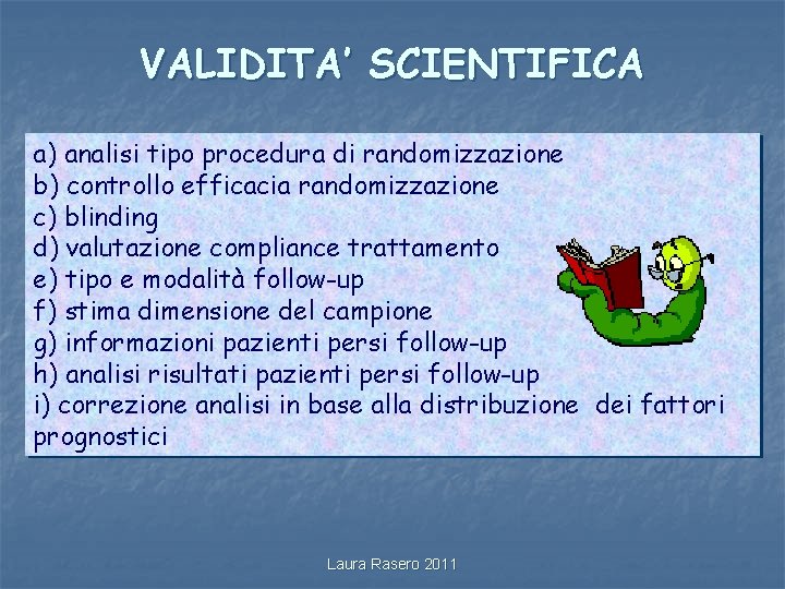 VALIDITA’ SCIENTIFICA a) analisi tipo procedura di randomizzazione b) controllo efficacia randomizzazione c) blinding