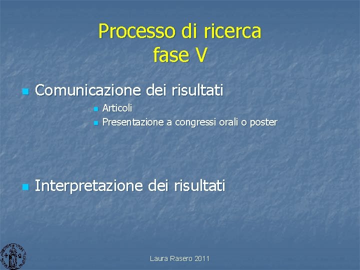 Processo di ricerca fase V n Comunicazione dei risultati n n Articoli Presentazione a