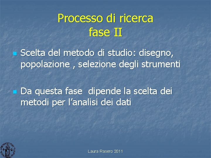 Processo di ricerca fase II n n Scelta del metodo di studio: disegno, popolazione