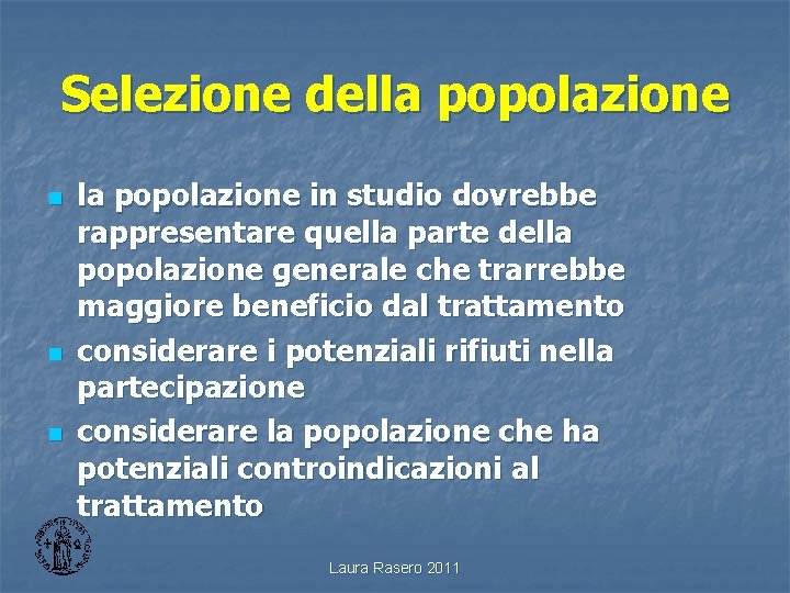 Selezione della popolazione n n n la popolazione in studio dovrebbe rappresentare quella parte