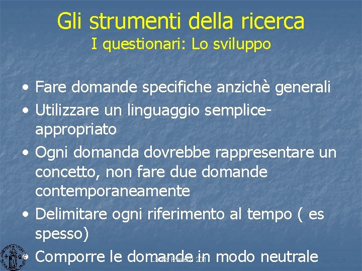 Gli strumenti della ricerca I questionari: Lo sviluppo • Fare domande specifiche anzichè generali