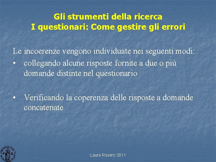 Gli strumenti della ricerca I questionari: Come gestire gli errori Le incoerenze vengono individuate