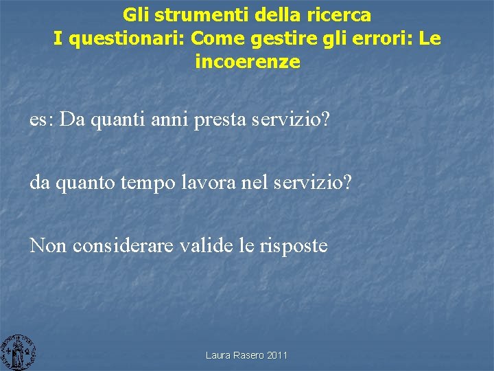 Gli strumenti della ricerca I questionari: Come gestire gli errori: Le incoerenze es: Da