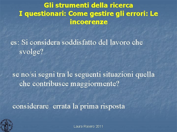 Gli strumenti della ricerca I questionari: Come gestire gli errori: Le incoerenze es: Si