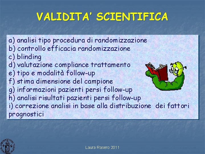 VALIDITA’ SCIENTIFICA a) analisi tipo procedura di randomizzazione b) controllo efficacia randomizzazione c) blinding