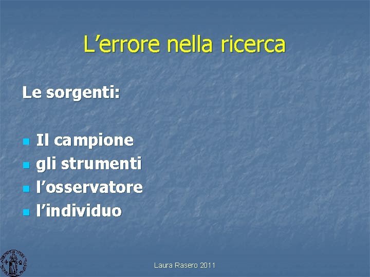 L’errore nella ricerca Le sorgenti: n n Il campione gli strumenti l’osservatore l’individuo Laura