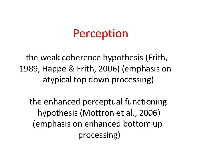 Perception the weak coherence hypothesis (Frith, 1989, Happe & Frith, 2006) (emphasis on atypical