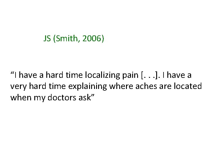 JS (Smith, 2006) “I have a hard time localizing pain [. . . ].