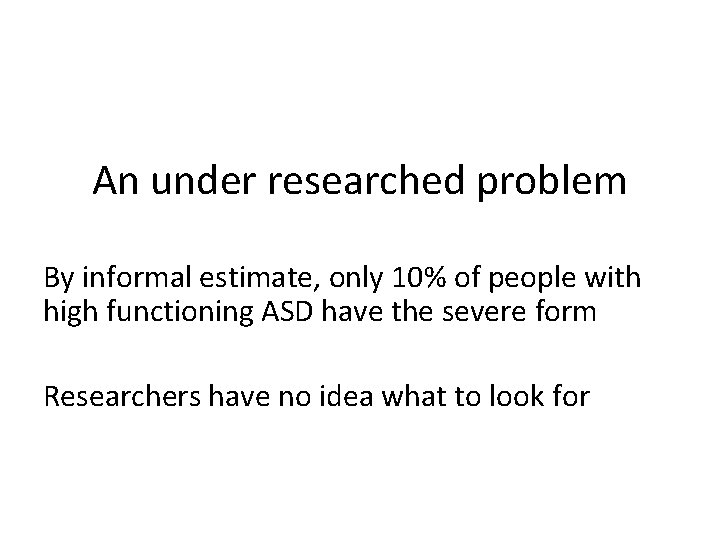 An under researched problem By informal estimate, only 10% of people with high functioning