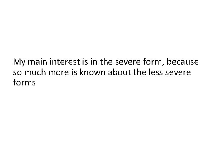My main interest is in the severe form, because so much more is known