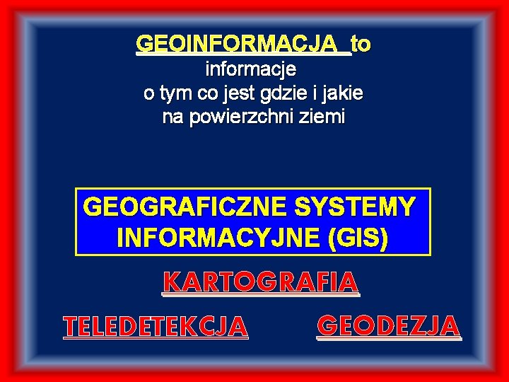 GEOINFORMACJA to informacje o tym co jest gdzie i jakie na powierzchni ziemi GEOGRAFICZNE