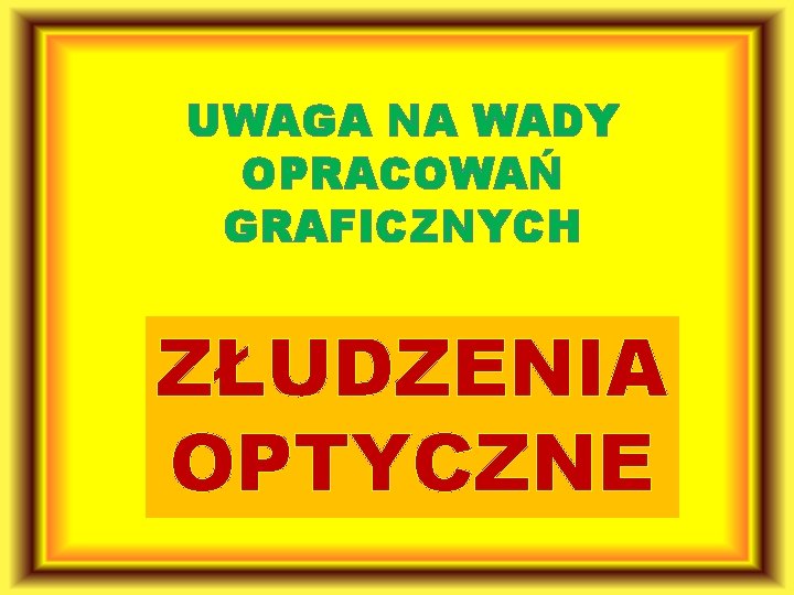 UWAGA NA WADY OPRACOWAŃ GRAFICZNYCH ZŁUDZENIA OPTYCZNE 