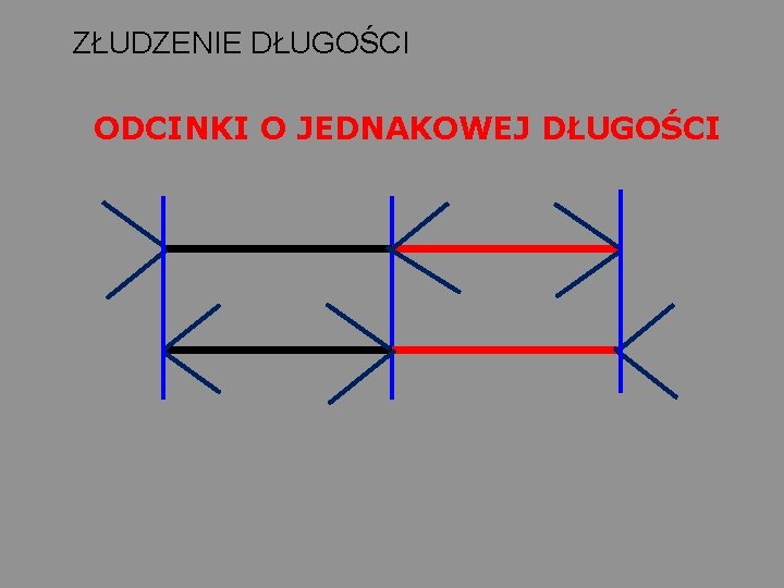 ZŁUDZENIE DŁUGOŚCI ODCINKI O JEDNAKOWEJ DŁUGOŚCI 