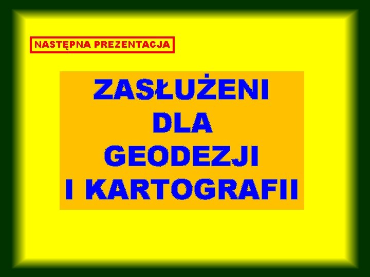 NASTĘPNA PREZENTACJA ZASŁUŻENI DLA GEODEZJI I KARTOGRAFII 