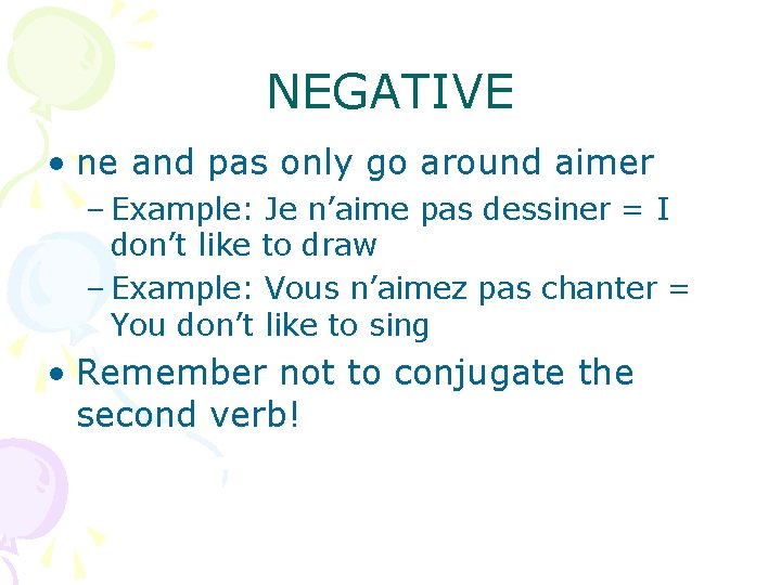 NEGATIVE • ne and pas only go around aimer – Example: Je n’aime pas