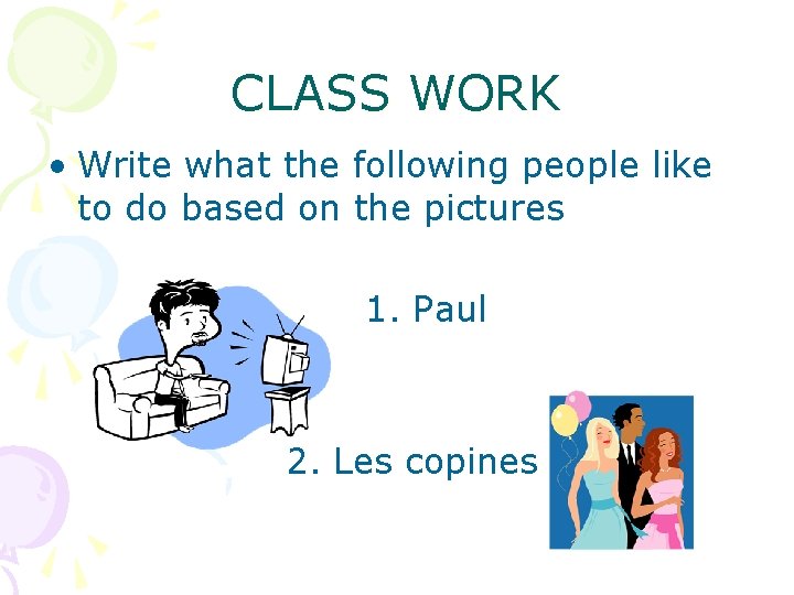CLASS WORK • Write what the following people like to do based on the