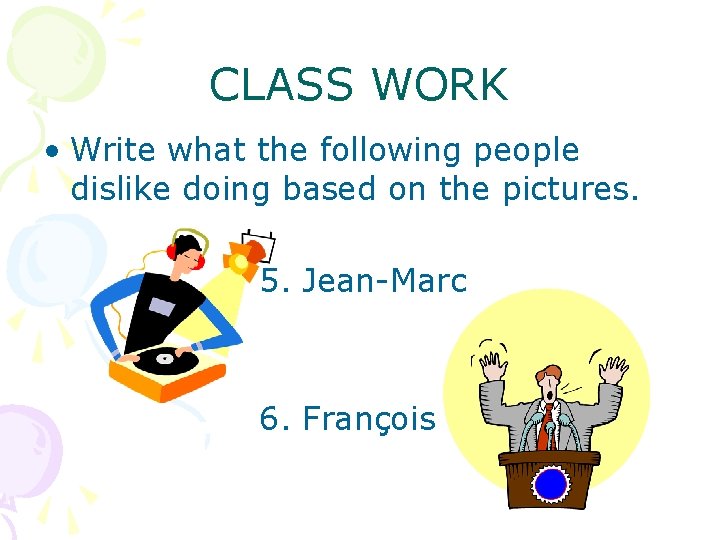 CLASS WORK • Write what the following people dislike doing based on the pictures.