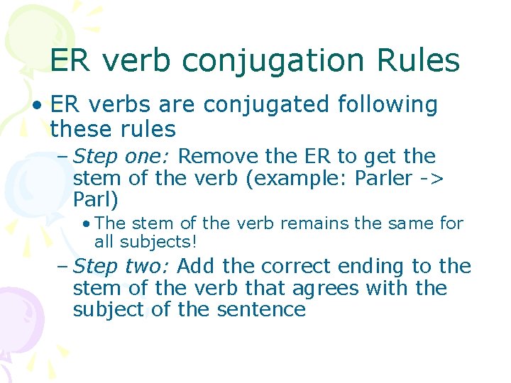 ER verb conjugation Rules • ER verbs are conjugated following these rules – Step