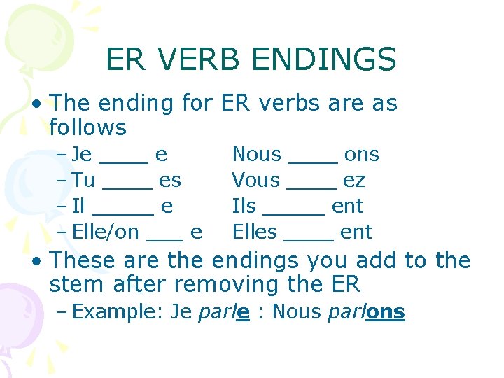 ER VERB ENDINGS • The ending for ER verbs are as follows – Je
