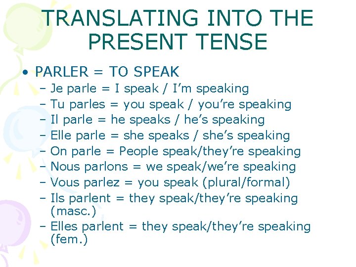 TRANSLATING INTO THE PRESENT TENSE • PARLER = TO SPEAK – Je parle =