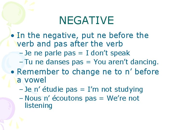 NEGATIVE • In the negative, put ne before the verb and pas after the