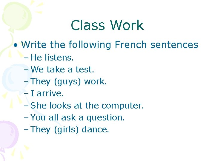 Class Work • Write the following French sentences – He listens. – We take