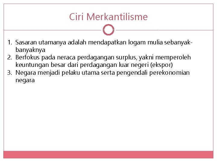 Ciri Merkantilisme 1. Sasaran utamanya adalah mendapatkan logam mulia sebanyaknya 2. Berfokus pada neraca