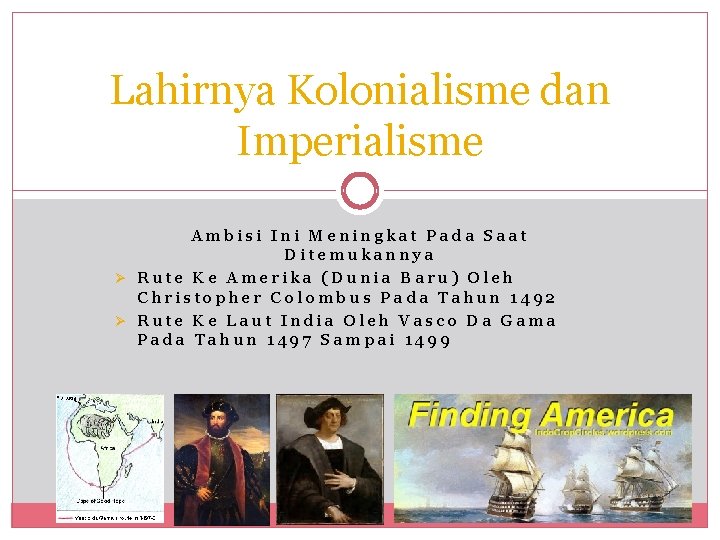 Lahirnya Kolonialisme dan Imperialisme Ambisi Ini Meningkat Pada Saat Ditemukannya Ø Rute Ke Amerika