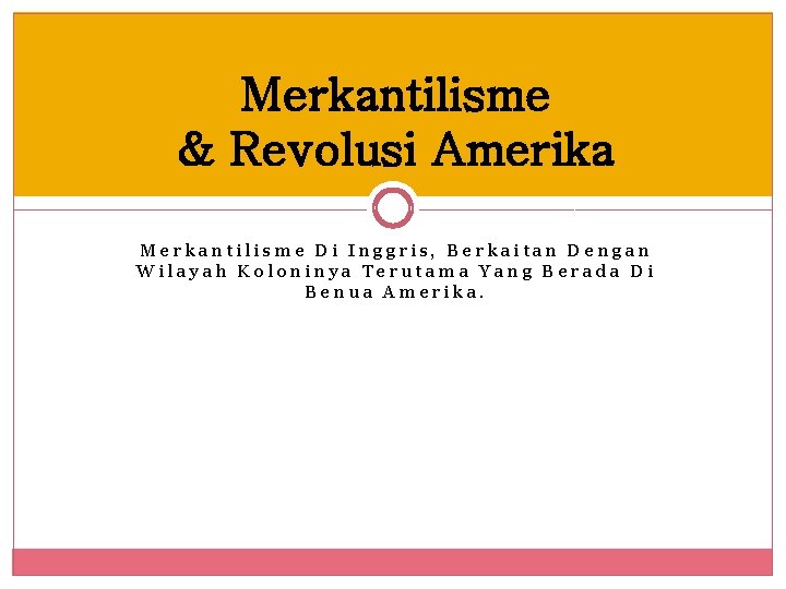 Merkantilisme & Revolusi Amerika Merkantilisme Di Inggris, Berkaitan Dengan Wilayah Koloninya Terutama Yang Berada