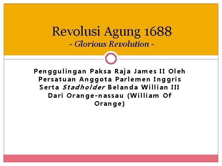 Revolusi Agung 1688 - Glorious Revolution Penggulingan Paksa Raja James II Oleh Persatuan Anggota