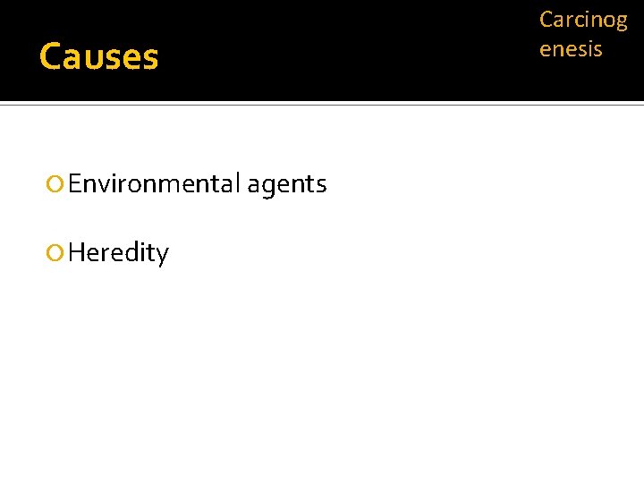 Causes Environmental agents Heredity Carcinog enesis 