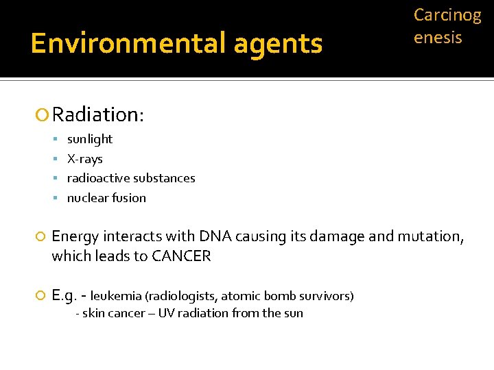 Environmental agents Carcinog enesis Radiation: sunlight X-rays radioactive substances nuclear fusion Energy interacts with