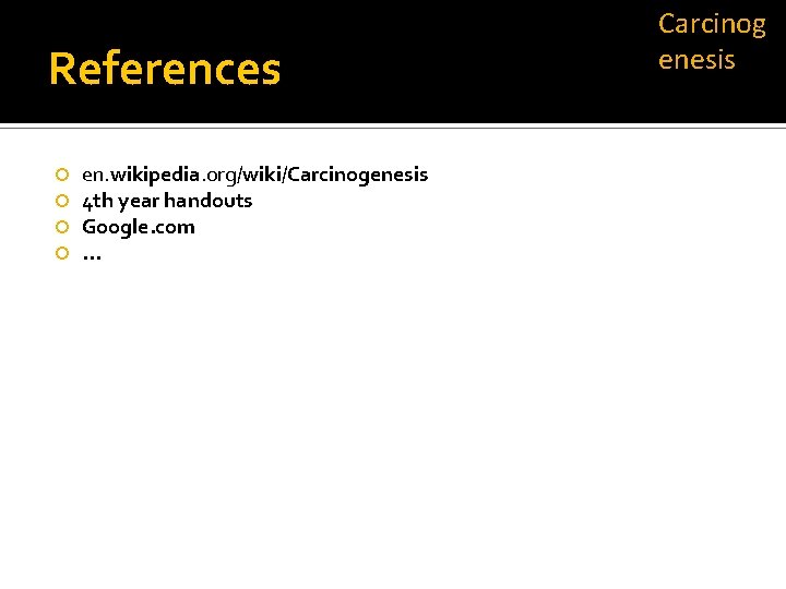 References en. wikipedia. org/wiki/Carcinogenesis 4 th year handouts Google. com. . . Carcinog enesis