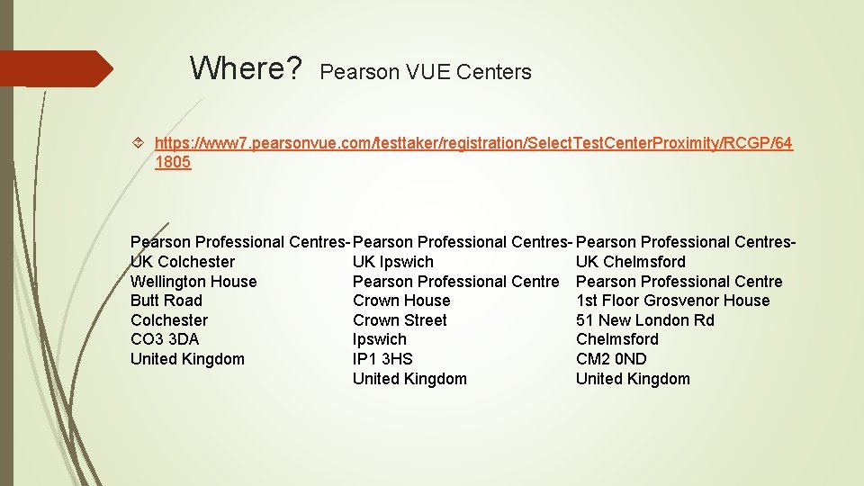 Where? Pearson VUE Centers https: //www 7. pearsonvue. com/testtaker/registration/Select. Test. Center. Proximity/RCGP/64 1805 Pearson