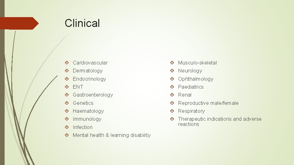 Clinical Cardiovascular Musculo-skeletal Dermatology Neurology Endocrinology Ophthalmology ENT Paediatrics Gastroenterology Renal Genetics Reproductive male/female