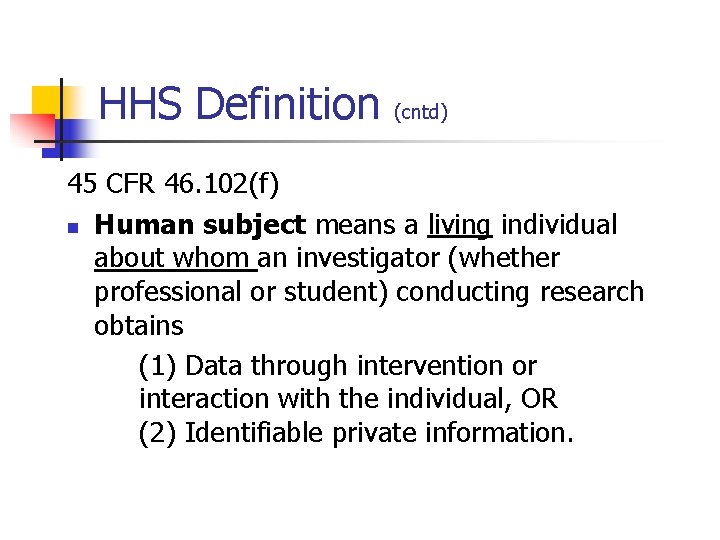 HHS Definition (cntd) 45 CFR 46. 102(f) n Human subject means a living individual