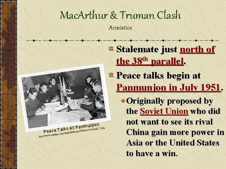 Mac. Arthur & Truman Clash Armistice Stalemate just north of the 38 th parallel.