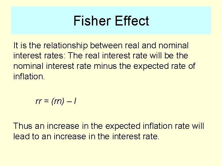 Fisher Effect It is the relationship between real and nominal interest rates: The real