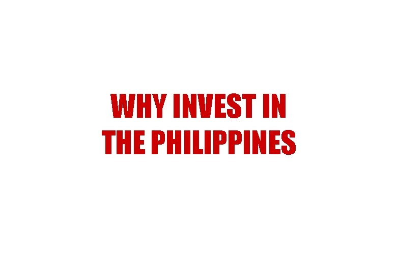 WHY INVEST IN THE PHILIPPINES 