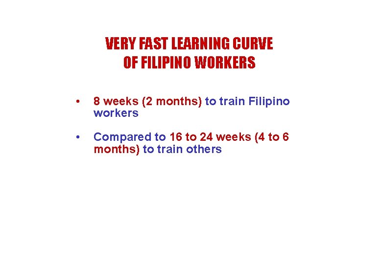 VERY FAST LEARNING CURVE OF FILIPINO WORKERS • 8 weeks (2 months) to train