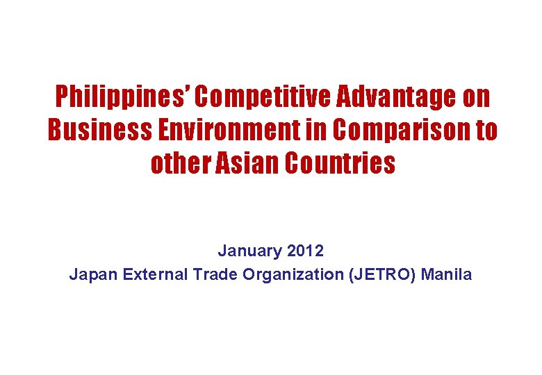 Philippines’ Competitive Advantage on Business Environment in Comparison to other Asian Countries January 2012