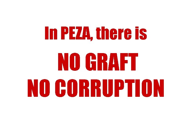In PEZA, there is NO GRAFT NO CORRUPTION 