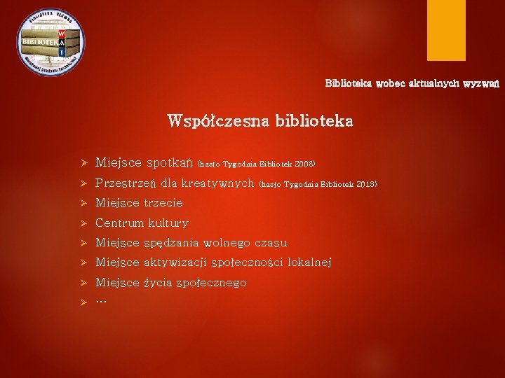 Biblioteka wobec aktualnych wyzwań Współczesna biblioteka Ø Miejsce spotkań Ø Przestrzeń dla kreatywnych Ø