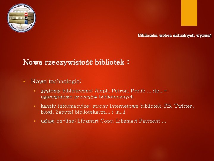 Biblioteka wobec aktualnych wyzwań Nowa rzeczywistość bibliotek : § Nowe technologie: § systemy biblioteczne: