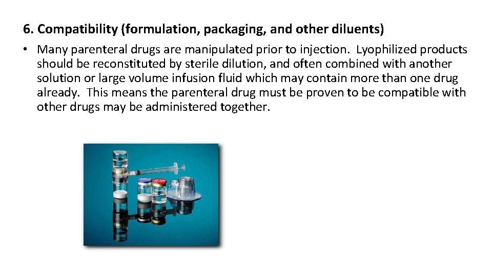 6. Compatibility (formulation, packaging, and other diluents) • Many parenteral drugs are manipulated prior