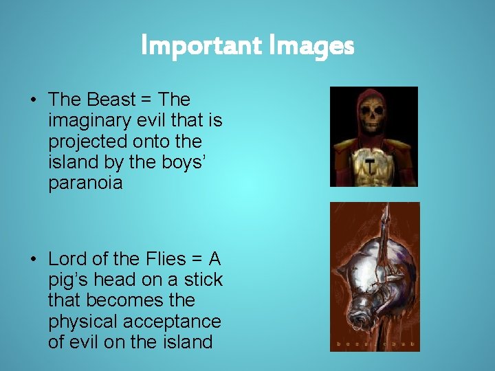 Important Images • The Beast = The imaginary evil that is projected onto the