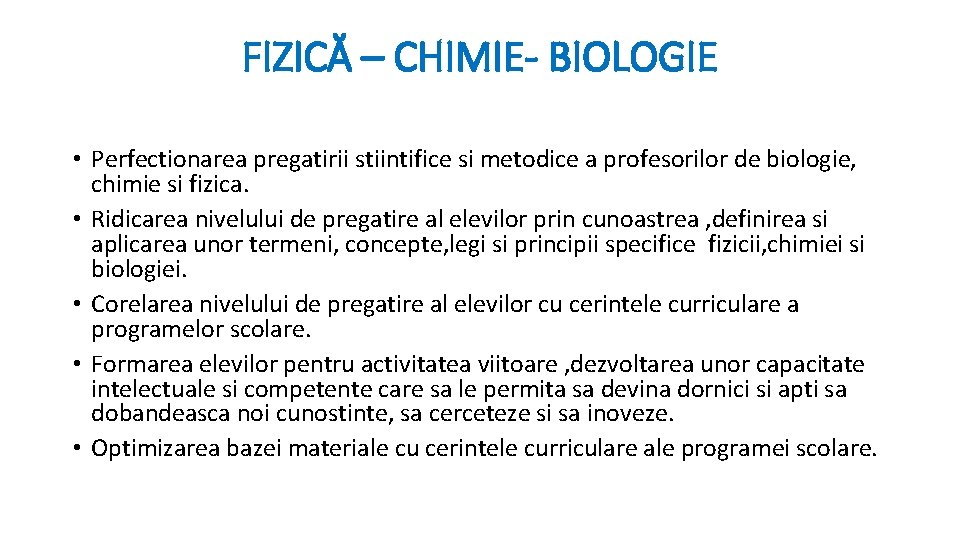 FIZICĂ – CHIMIE- BIOLOGIE • Perfectionarea pregatirii stiintifice si metodice a profesorilor de biologie,